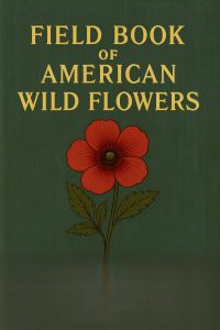 Field Book of American Wild Flowers (Scanned 1912 Edition)